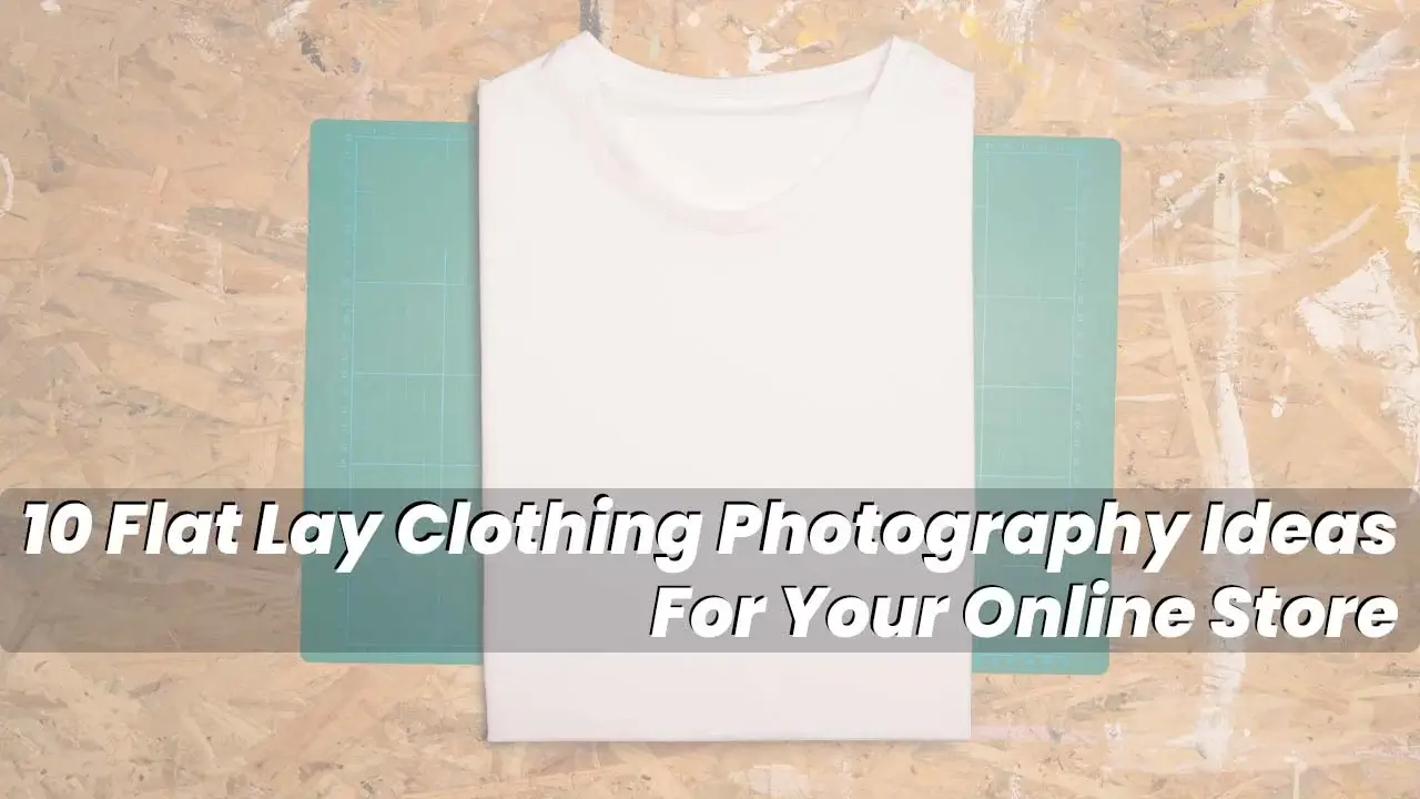 Top 10 Flat Lay Clothing Photography Ideas