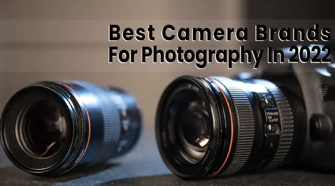 Best Camera Brands For Photography In 2022