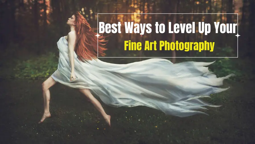 Best Ways to Level Up Your Fine Art Photography