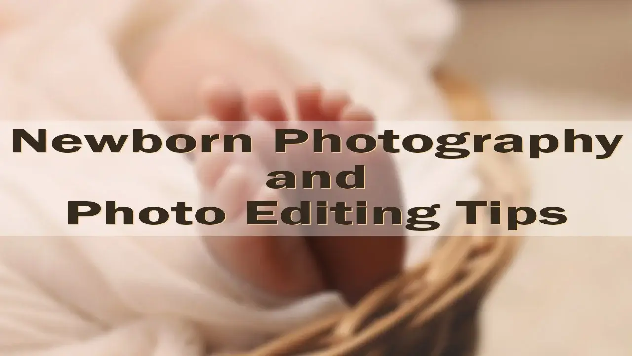 newborn photography and photo editing tips